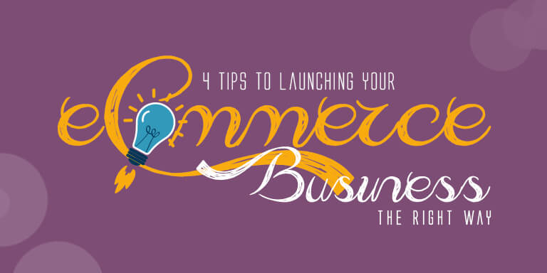 4 Tips to Launching Your eCommerce Business the Right Way
