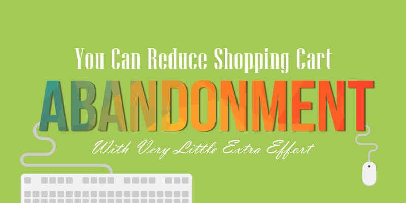 You Can Reduce Shopping Cart Abandonment With Very Little Extra Effort