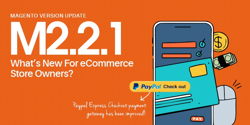 Magento Version Update (2.2.1). What’s New For eCommerce Store Owners?