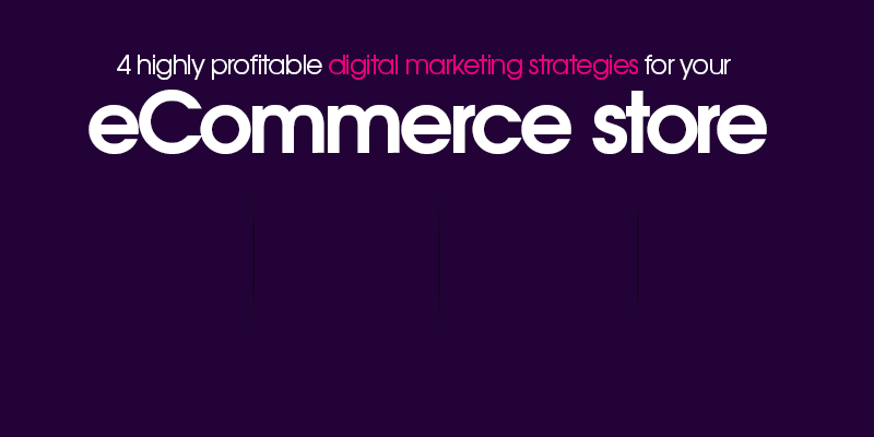 4 highly profitable digital marketing strategies for your eCommerce store