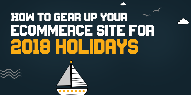 How to gear up your eCommerce site for 2018 holidays