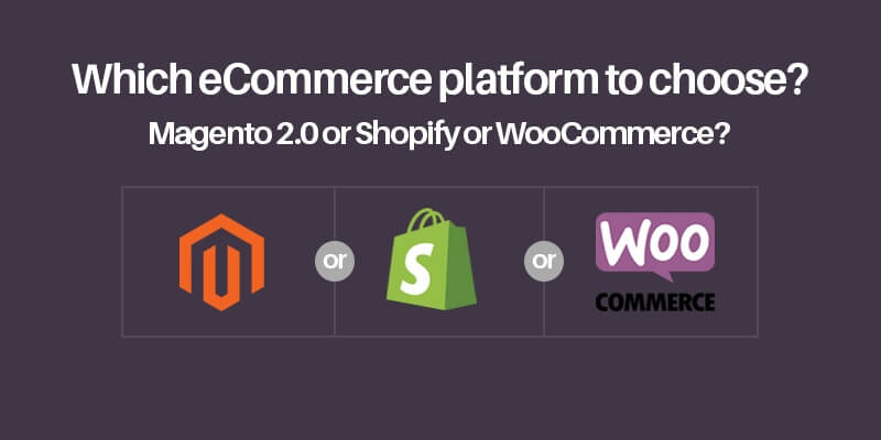 Which eCommerce platform to choose? Magento 2.0 or Shopify or WooCommerce?