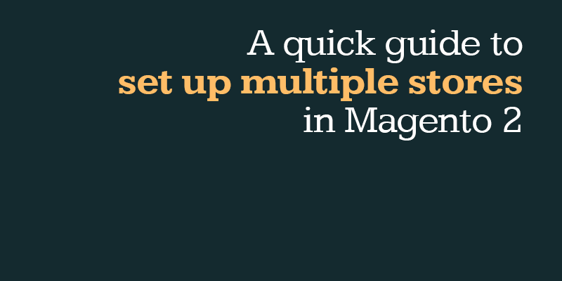 A quick guide to set up multiple stores in Magento 2