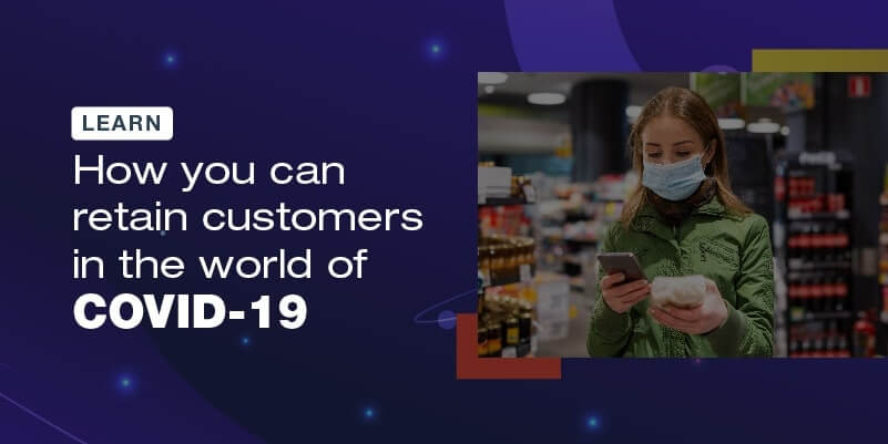 Learn how you can retain customers in the world of COVID-19