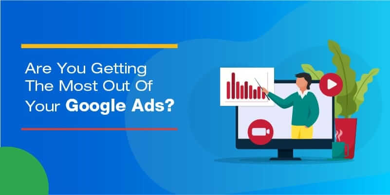 Are you getting the most out of your Google ads?