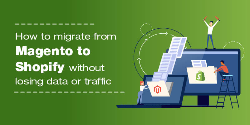 How to migrate from Magento to Shopify without losing data or traffic