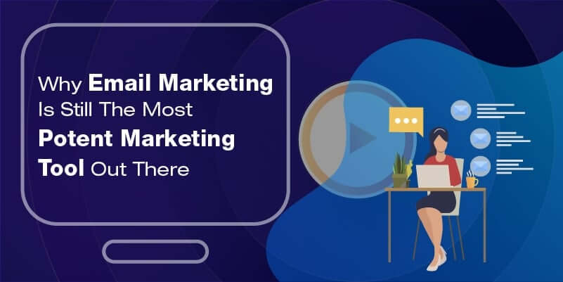 Why email marketing is still the most potent marketing tool out there