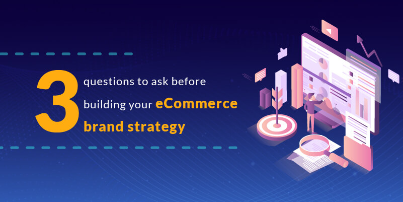 3 questions to ask before building your eCommerce brand strategy