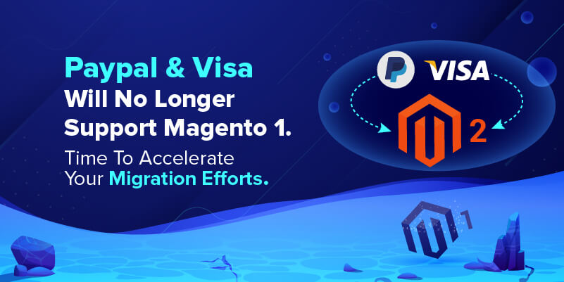 PayPal & Visa will no longer support Magento1. Time to accelerate your migration efforts