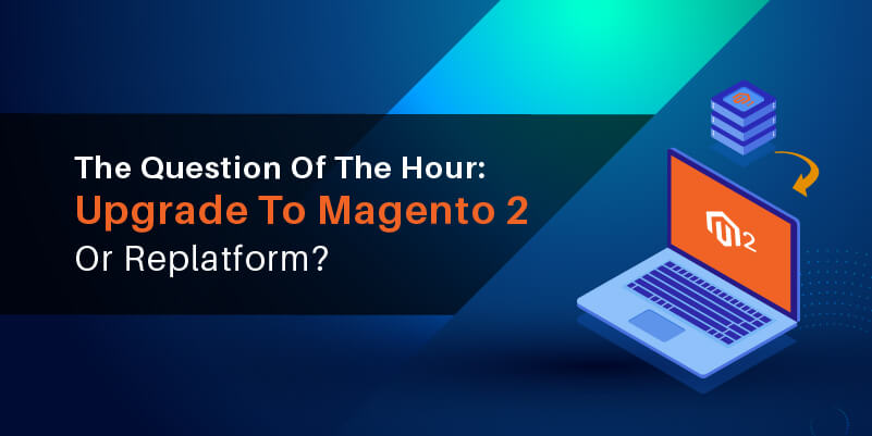 The question of the hour: Upgrade to Magento 2 or replatform?