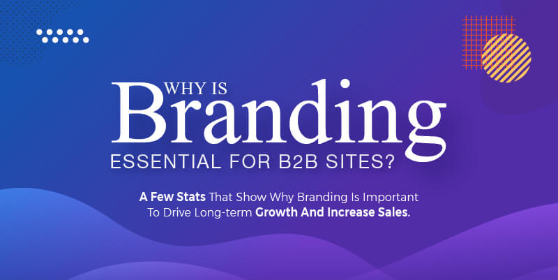 The verdict is out: Branding is essential for B2B brands