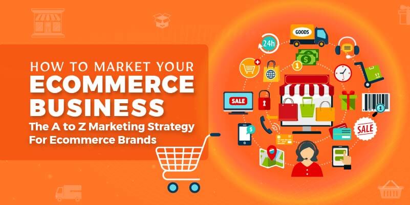 How to market your eCommerce business – The A to Z marketing strategy for eCommerce brands