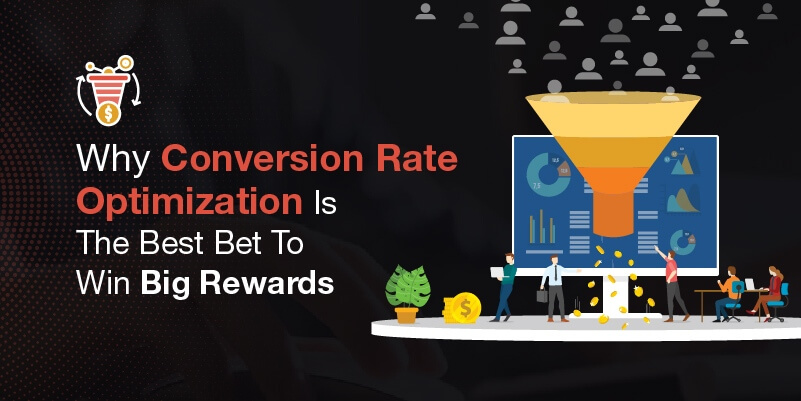 Why Conversion Rate Optimization Is The Best Bet To Win Big Rewards