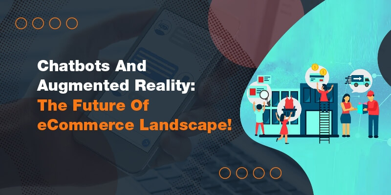 Chatbots And Augmented Reality: The Future Of eCommerce Landscape!