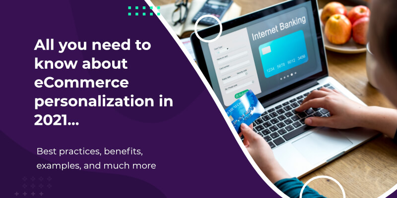 All you need to know about eCommerce personalization in 2021: Best practices, benefits, examples, and much more