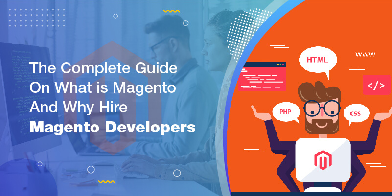 The Complete Guide On What is Magento And Why Hire Magento Developers