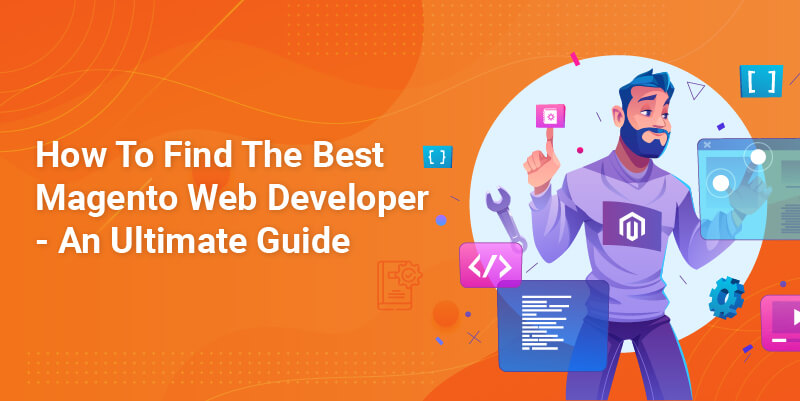 How To Find The Best Magento Web Developer – An Ultimate Guide