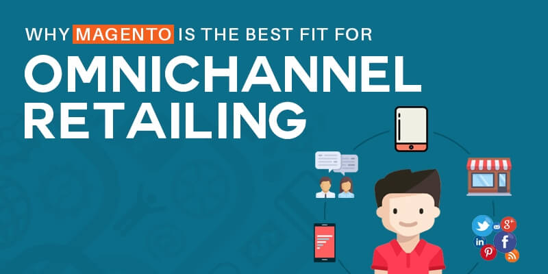 Why Magento Is The Best Fit For Omnichannel Retailing