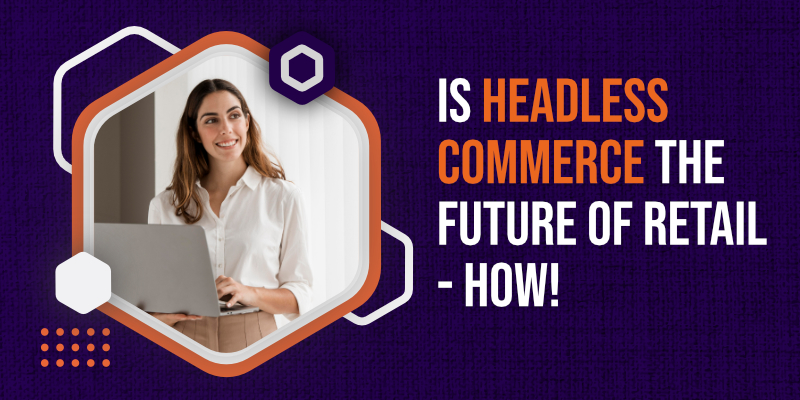 Is Headless Commerce the Future of Retail - How!