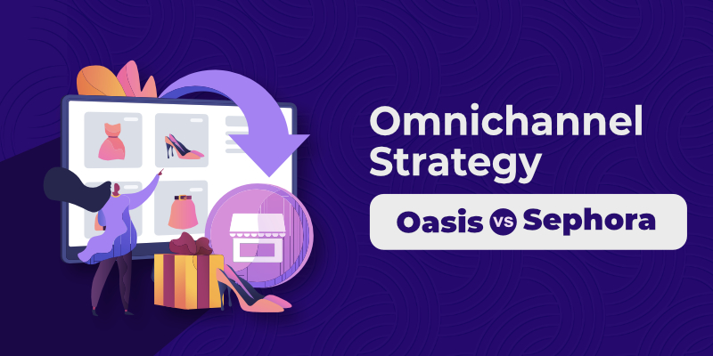 Omnichannel strategy: Oasis vs Sephora