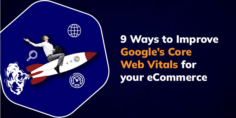 9 Ways to Improve Google’s Core Web Vitals for your eCommerce site