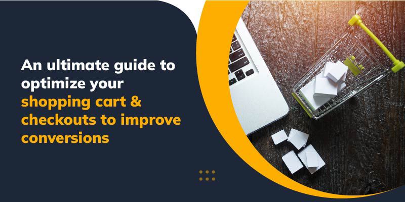 An ultimate guide to optimizing your shopping cart & checkouts to improve conversion rate