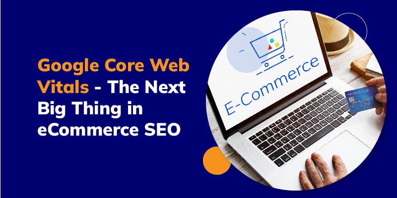 Google Core Web Vitals - The Next Big Thing in eCommerce SEO