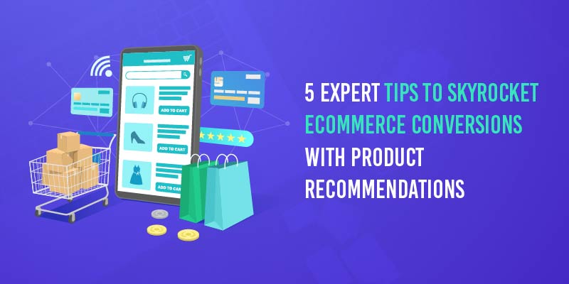 5 Expert Tips To Skyrocket eCommerce Conversions With Product Recommendations